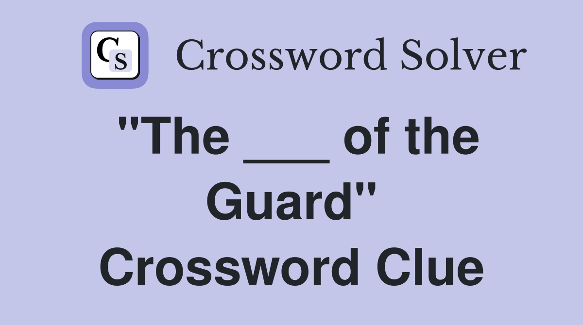 "The ___ of the Guard" Crossword Clue