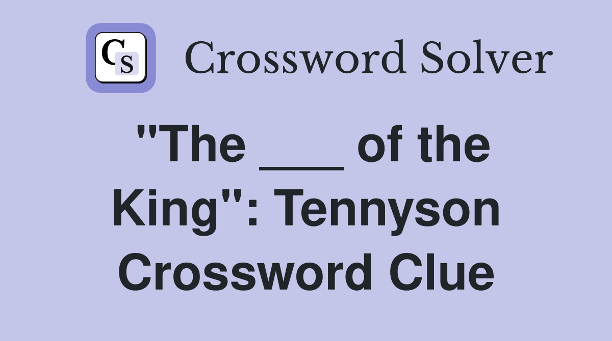 "The ___ of the King": Tennyson Crossword Clue