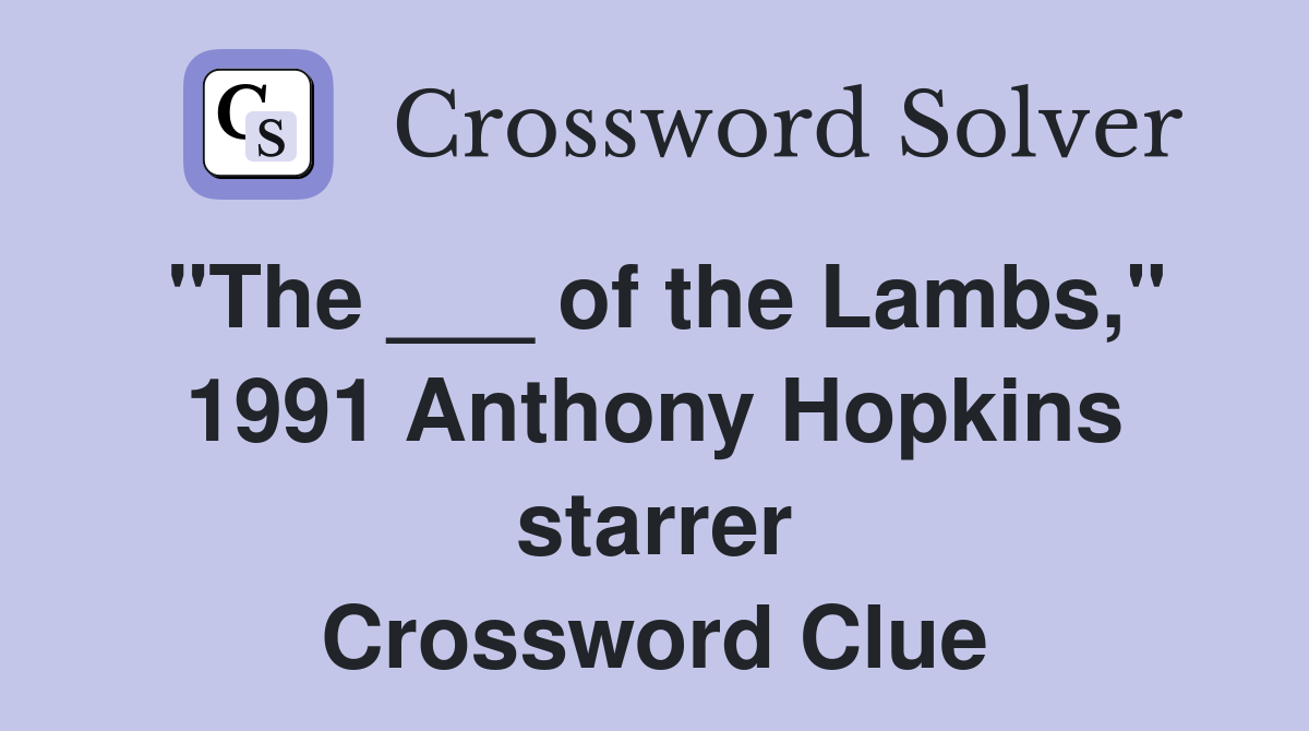 "The ___ of the Lambs," 1991 Anthony Hopkins starrer Crossword Clue