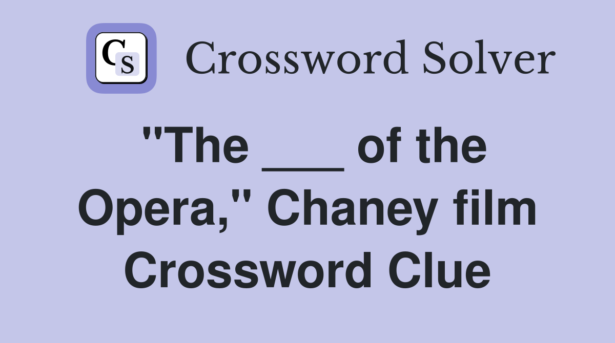 "The ___ of the Opera," Chaney film Crossword Clue