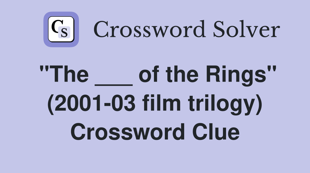 "The ___ of the Rings" (2001-03 film trilogy) Crossword Clue