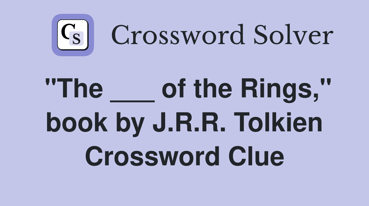 "The ___ of the Rings," book by J.R.R. Tolkien Crossword Clue