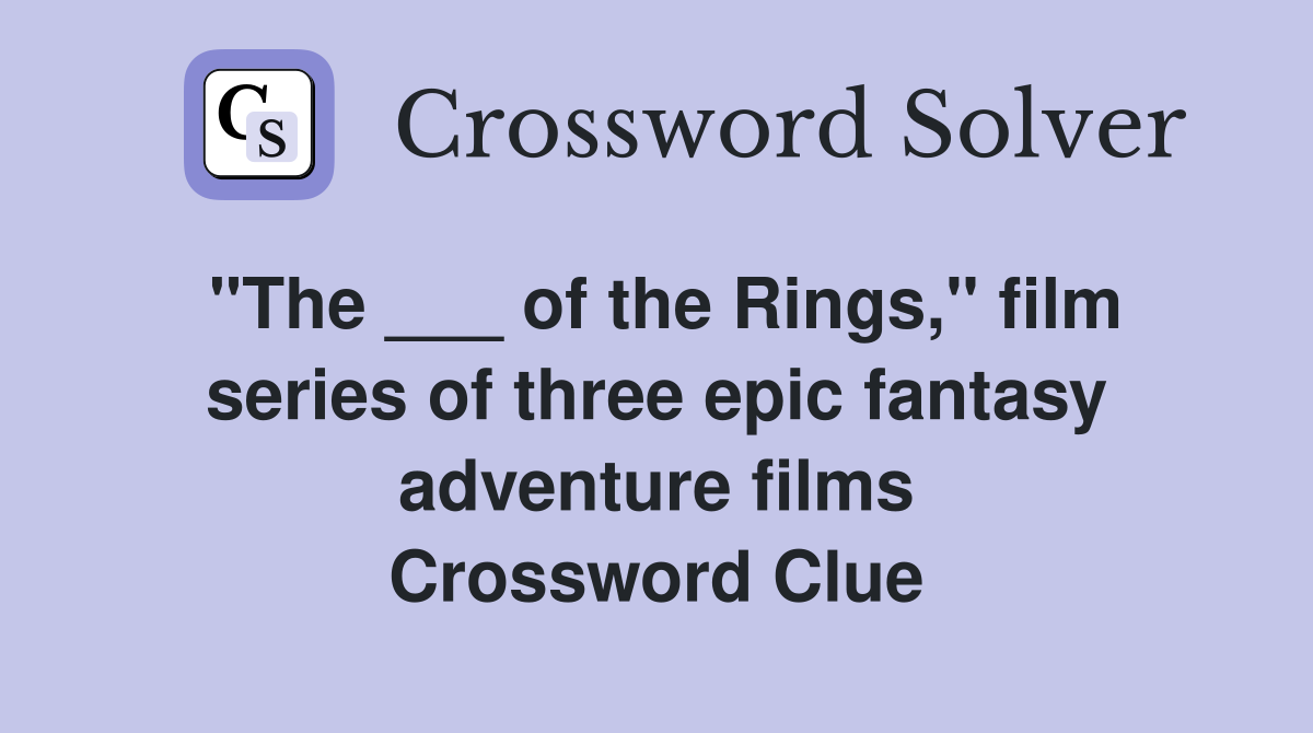 "The ___ of the Rings," film series of three epic fantasy adventure films Crossword Clue