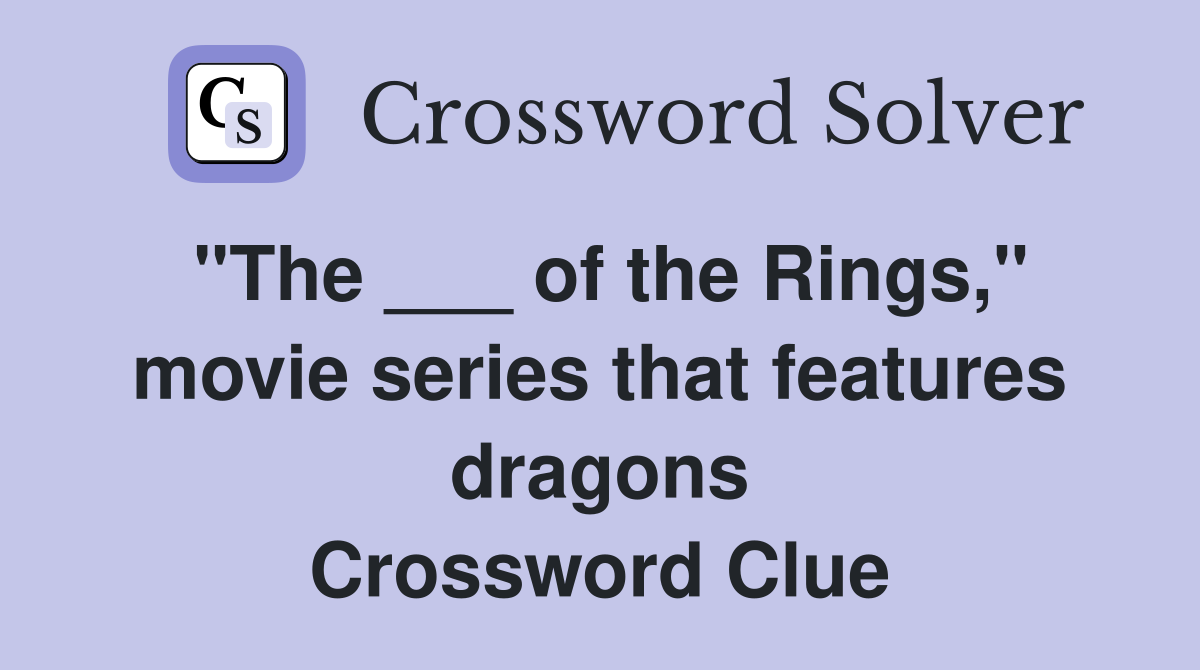 "The ___ of the Rings," movie series that features dragons Crossword Clue