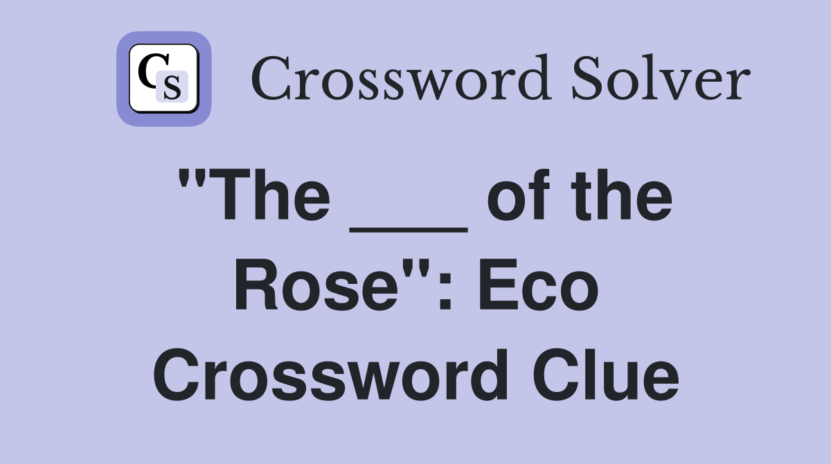 "The ___ of the Rose": Eco Crossword Clue