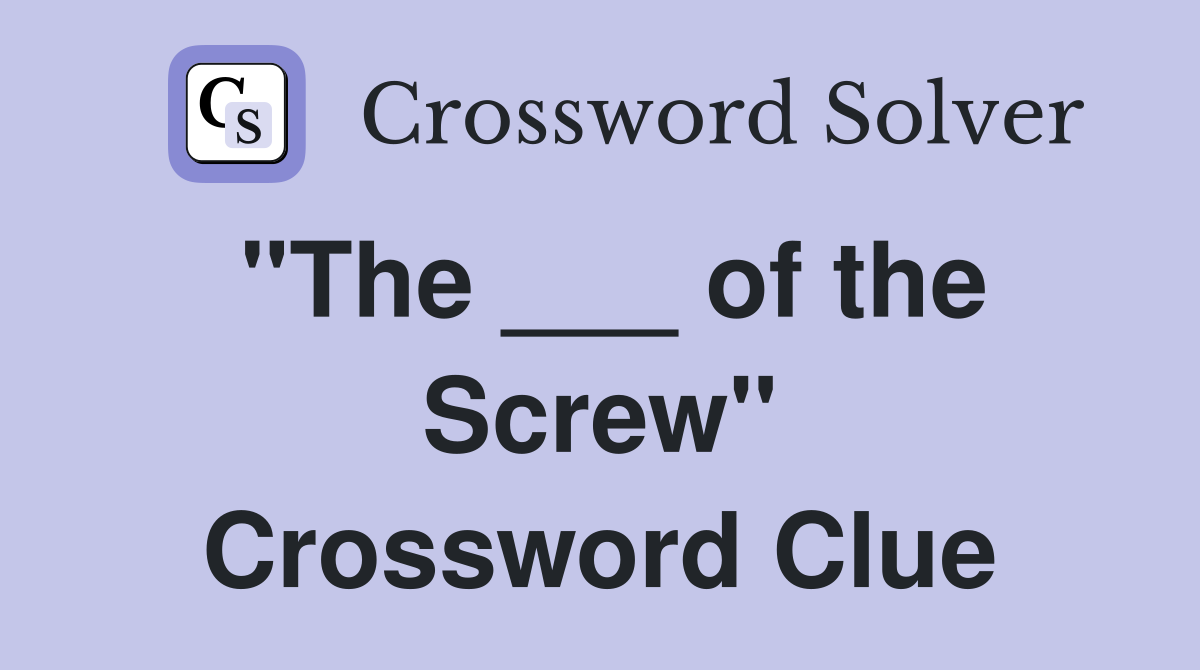 "The ___ of the Screw" Crossword Clue