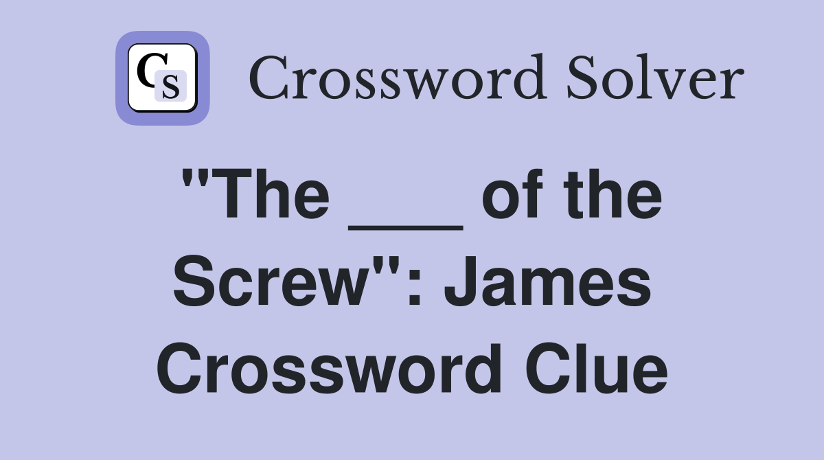 "The ___ of the Screw": James Crossword Clue