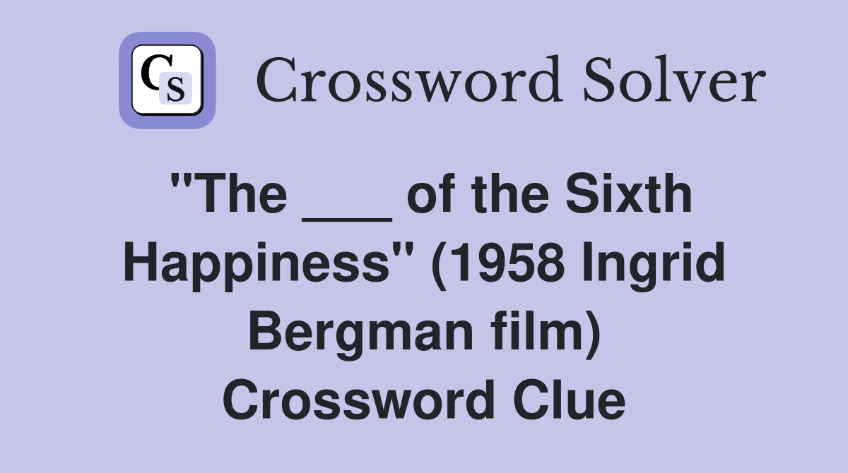 "The ___ of the Sixth Happiness" (1958 Ingrid Bergman film) Crossword Clue