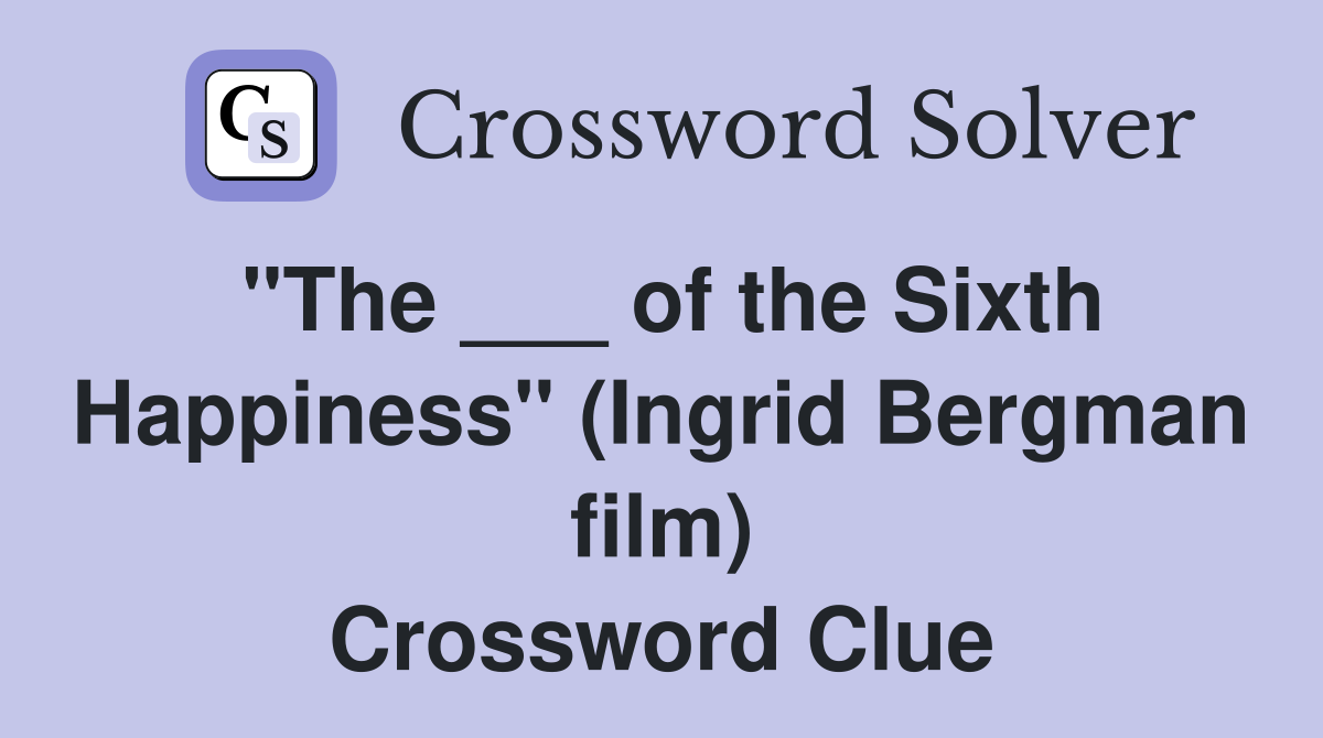 "The ___ of the Sixth Happiness" (Ingrid Bergman film) Crossword Clue