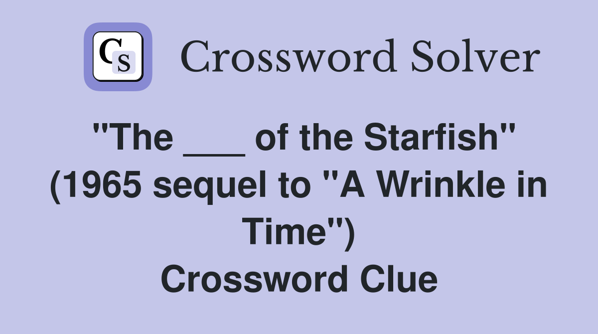 "The ___ of the Starfish" (1965 sequel to "A Wrinkle in Time") Crossword Clue