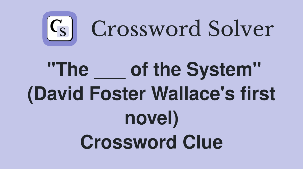 "The ___ of the System" (David Foster Wallace's first novel) Crossword Clue