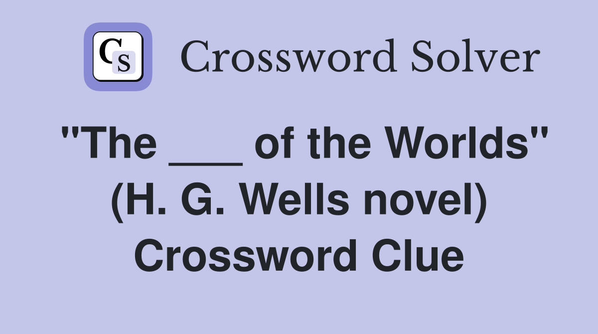 "The ___ of the Worlds" (H. G. Wells novel) Crossword Clue