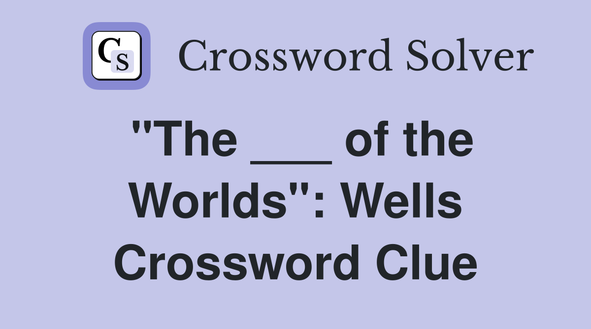 "The ___ of the Worlds": Wells Crossword Clue