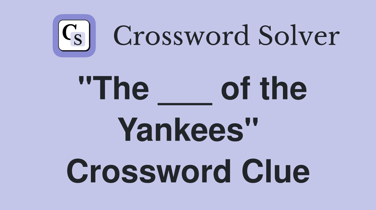 "The ___ of the Yankees" Crossword Clue