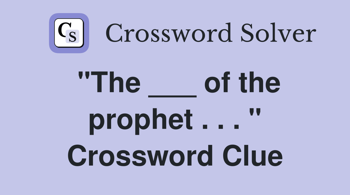 "The ___ of the prophet . . . " Crossword Clue