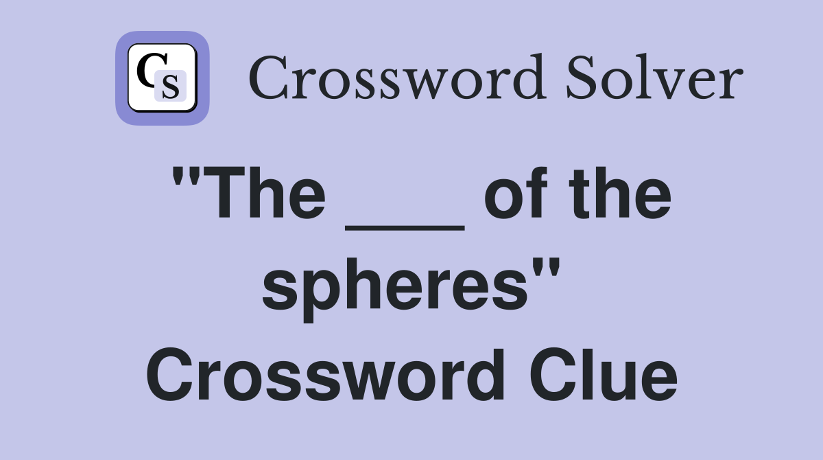 "The ___ of the spheres" Crossword Clue