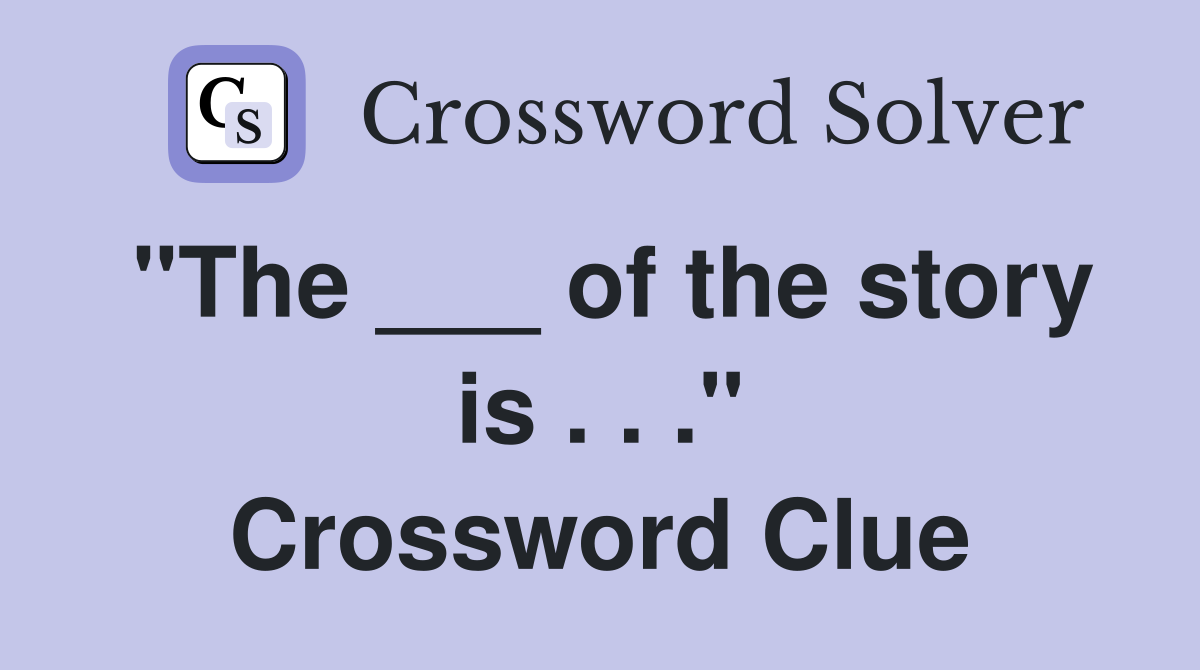 "The ___ of the story is . . ." Crossword Clue