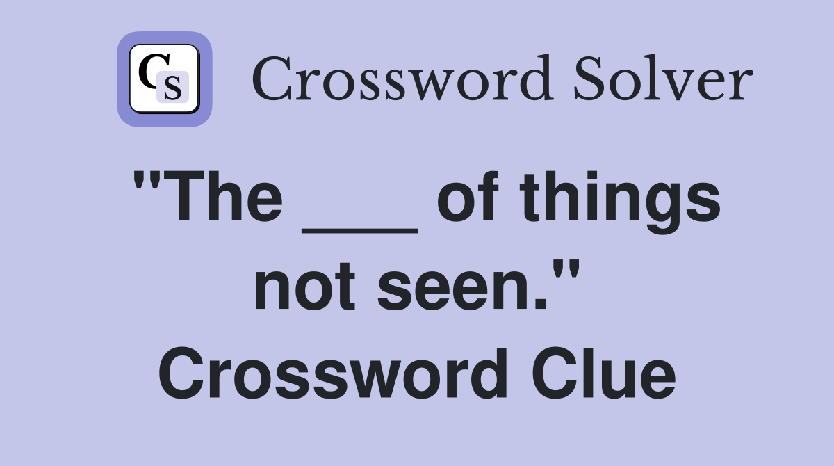 "The ___ of things not seen." Crossword Clue