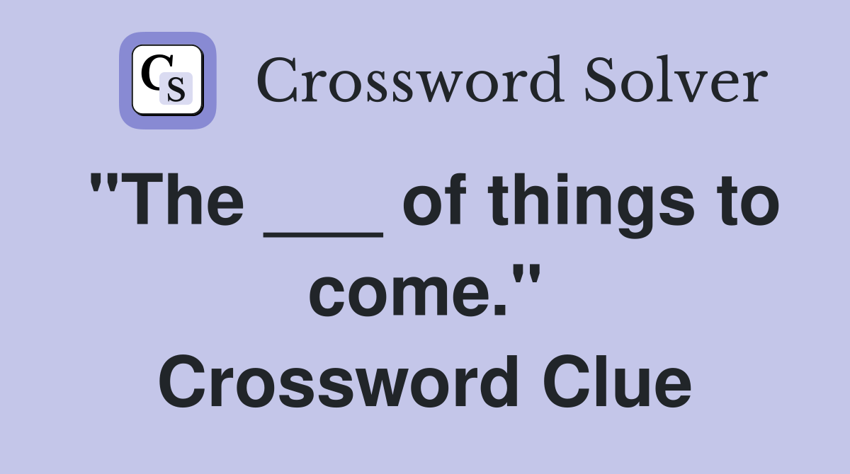 "The ___ of things to come." Crossword Clue
