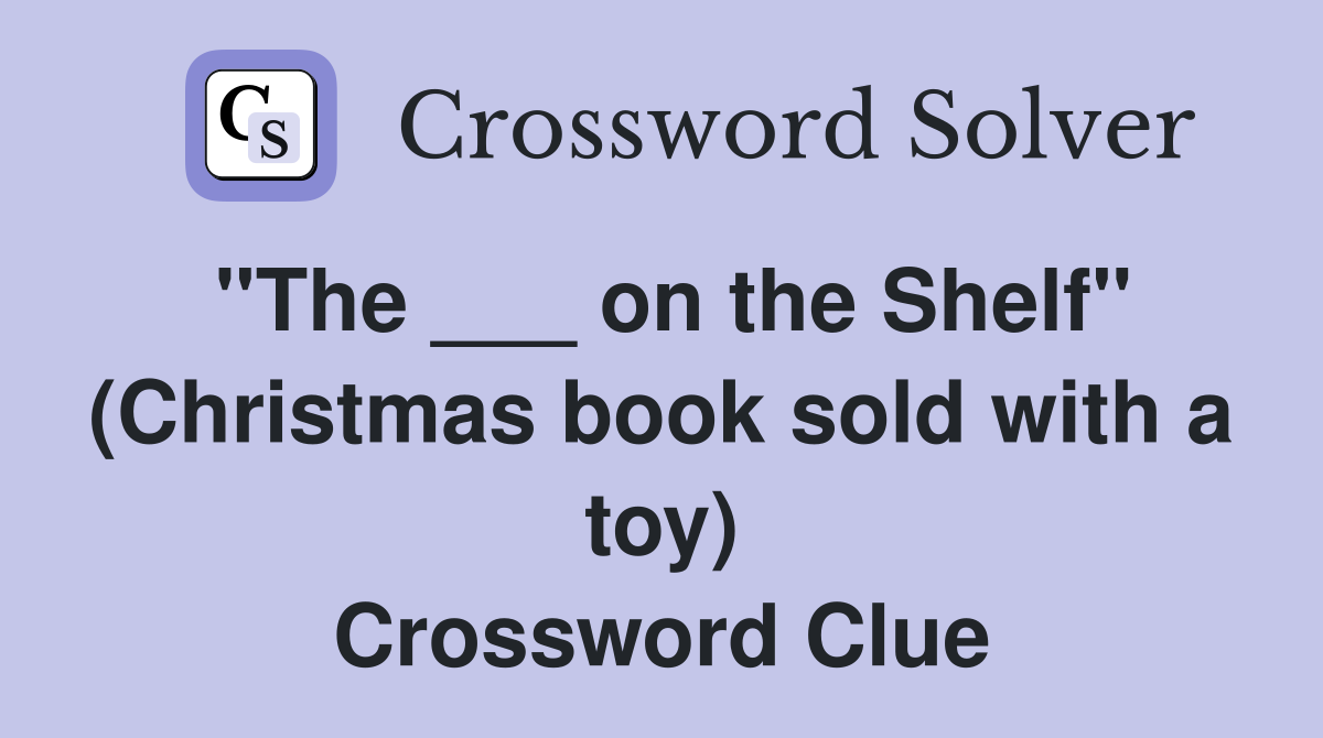 "The ___ on the Shelf" (Christmas book sold with a toy) Crossword Clue