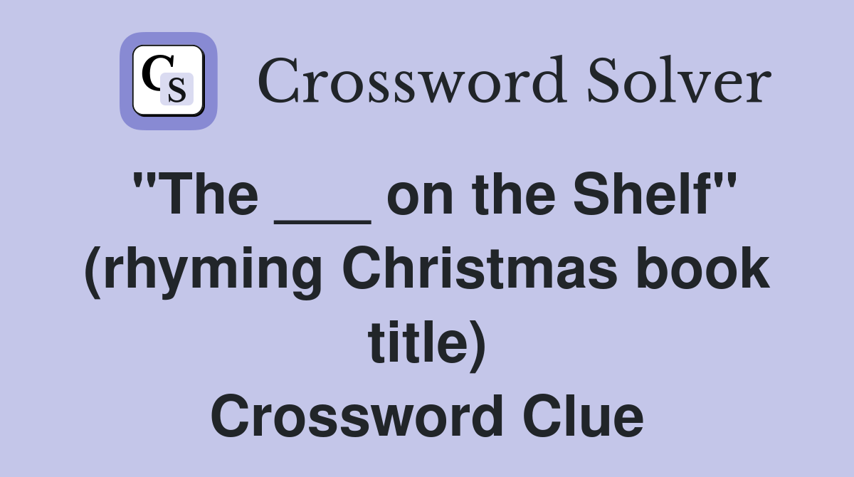 "The ___ on the Shelf" (rhyming Christmas book title) Crossword Clue