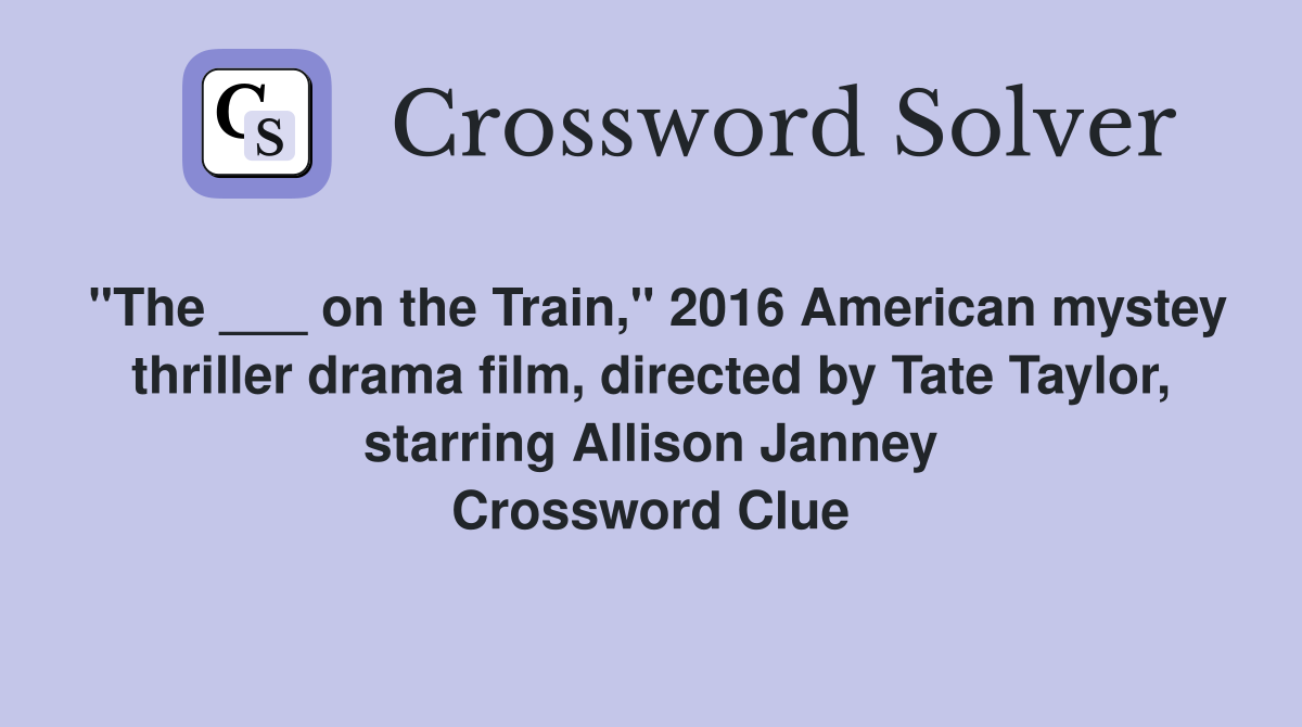 "The ___ on the Train," 2016 American mystey thriller drama film, directed by Tate Taylor, starring Allison Janney Crossword Clue