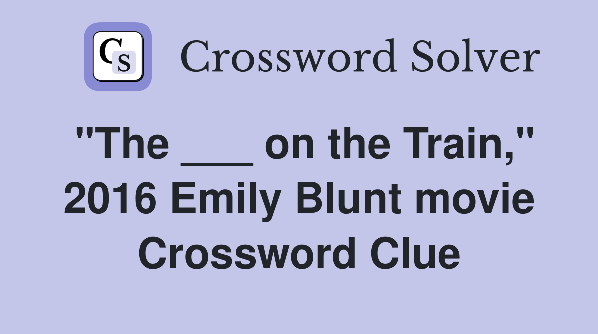 "The ___ on the Train," 2016 Emily Blunt movie Crossword Clue