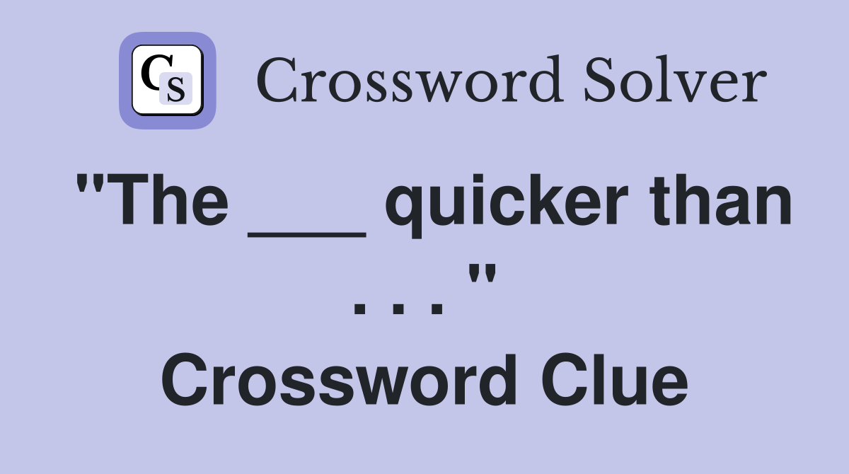 "The ___ quicker than . . . " Crossword Clue
