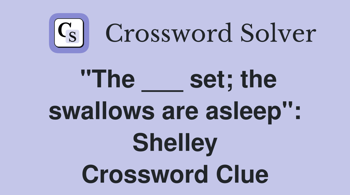 "The ___ set; the swallows are asleep": Shelley Crossword Clue