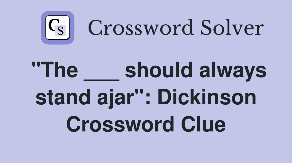"The ___ should always stand ajar": Dickinson Crossword Clue