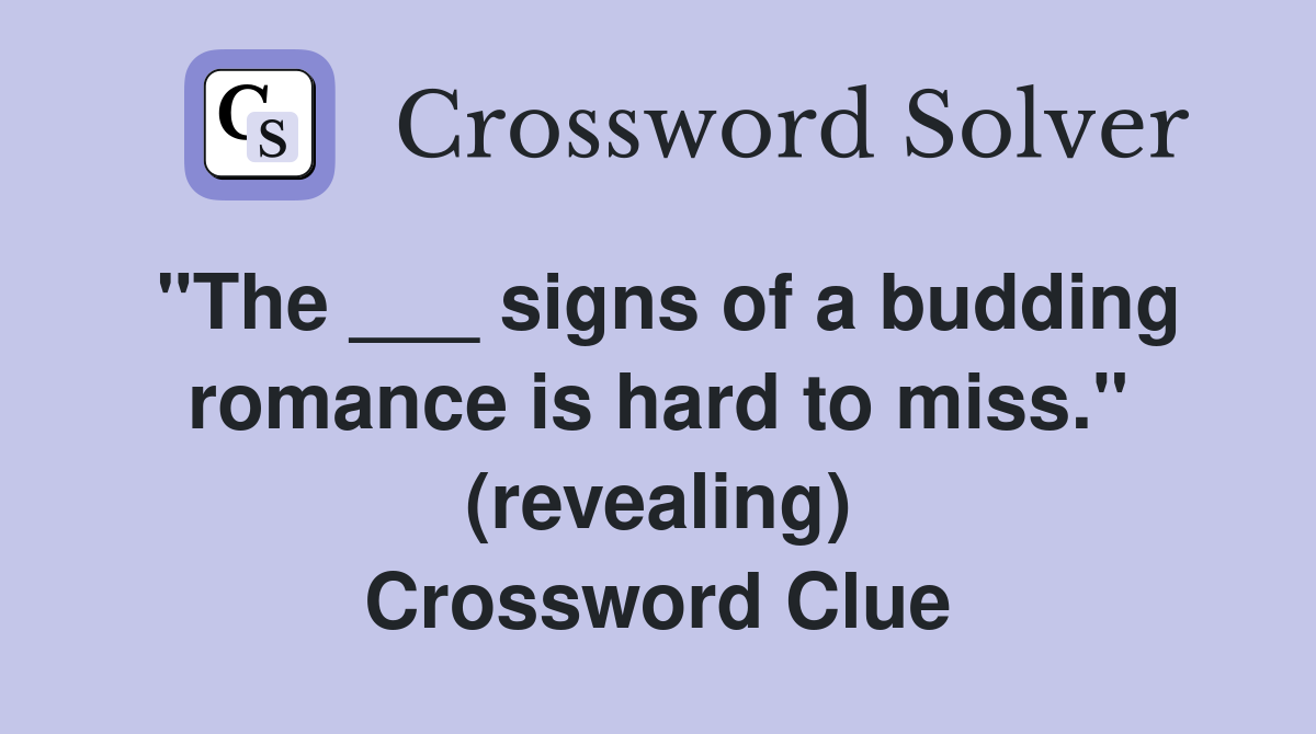"The ___ signs of a budding romance is hard to miss." (revealing) Crossword Clue
