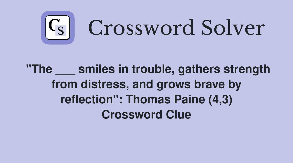 "The ___ smiles in trouble, gathers strength from distress, and grows brave by reflection": Thomas Paine (4,3) Crossword Clue