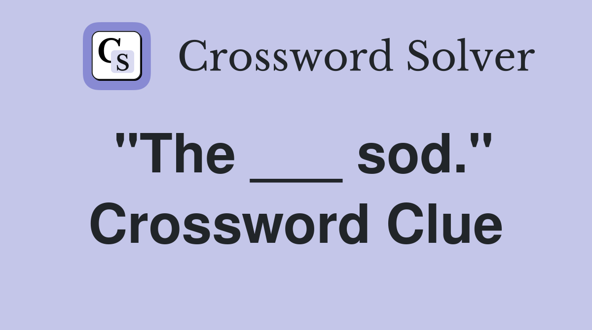 "The ___ sod." Crossword Clue