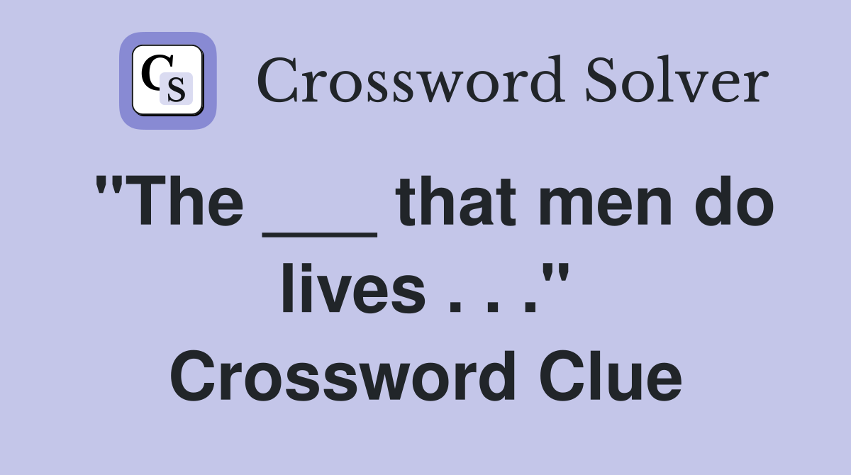 "The ___ that men do lives . . ." Crossword Clue