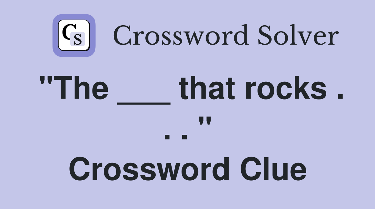 "The ___ that rocks . . . " Crossword Clue