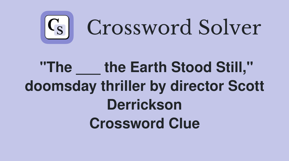 "The ___ the Earth Stood Still," doomsday thriller by director Scott Derrickson Crossword Clue