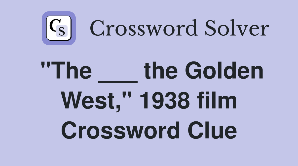 "The ___ the Golden West," 1938 film Crossword Clue