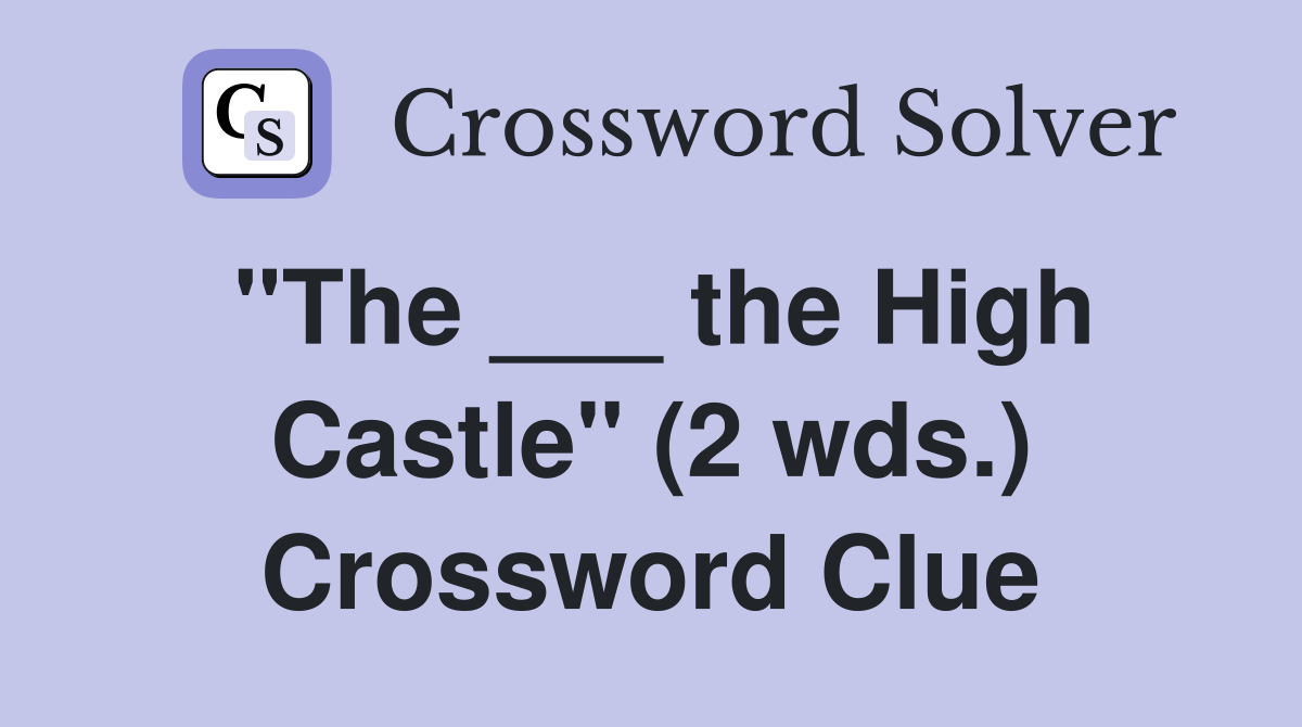 "The ___ the High Castle" (2 wds.) Crossword Clue