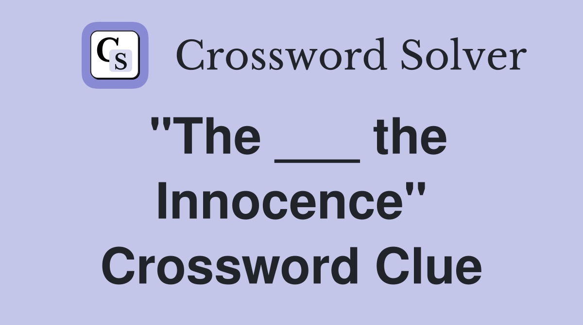 "The ___ the Innocence" Crossword Clue