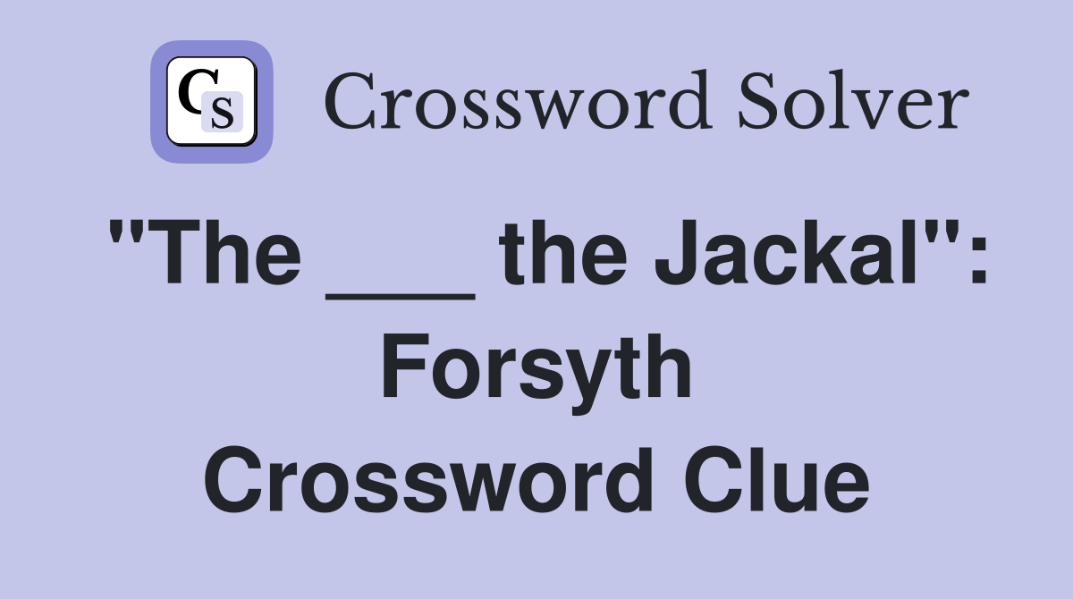 "The ___ the Jackal": Forsyth Crossword Clue