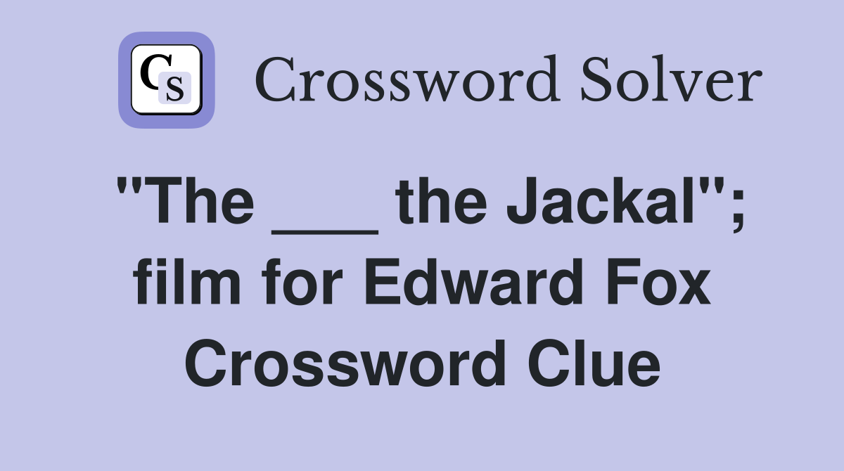 "The ___ the Jackal"; film for Edward Fox Crossword Clue