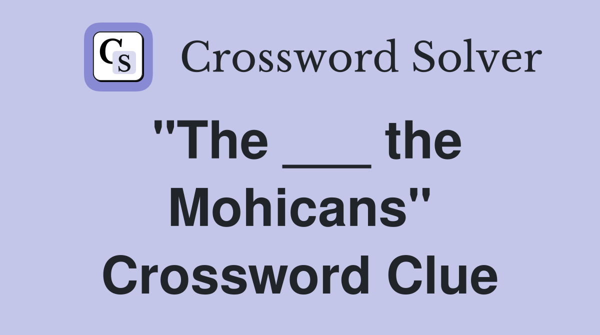"The ___ the Mohicans" Crossword Clue