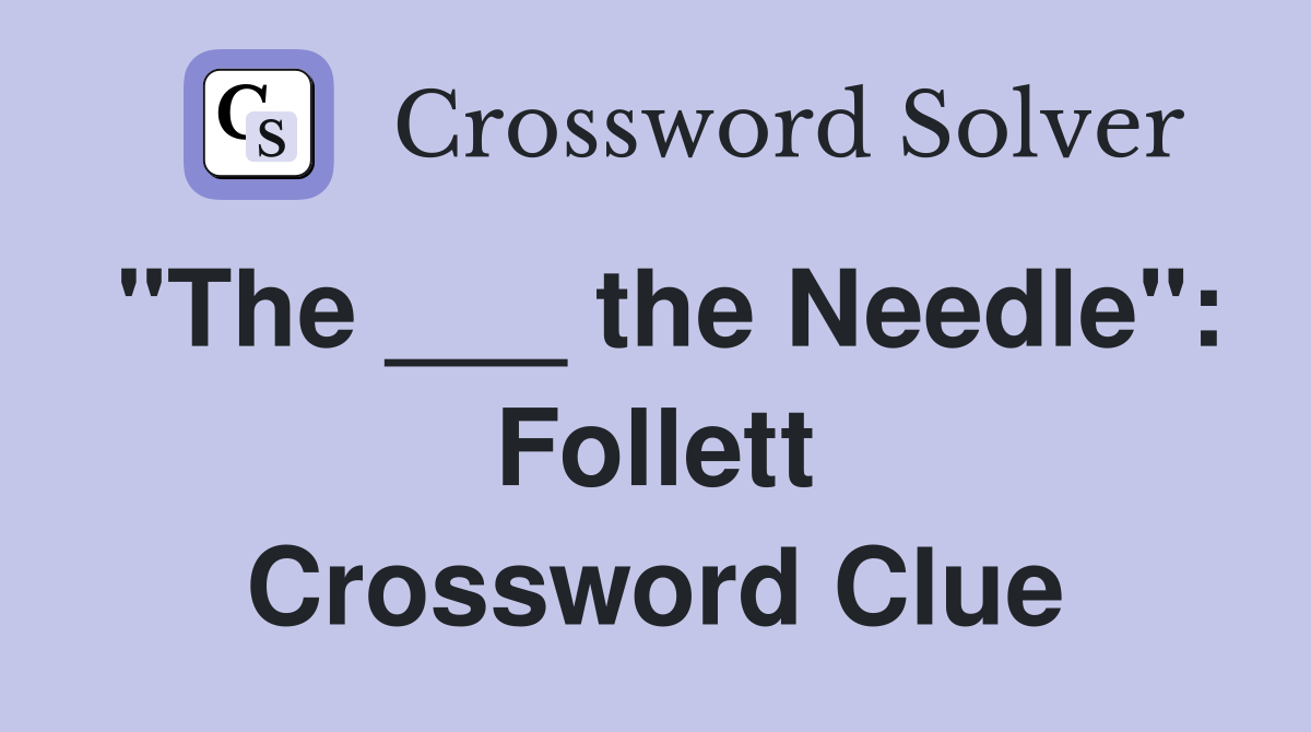 "The ___ the Needle": Follett Crossword Clue