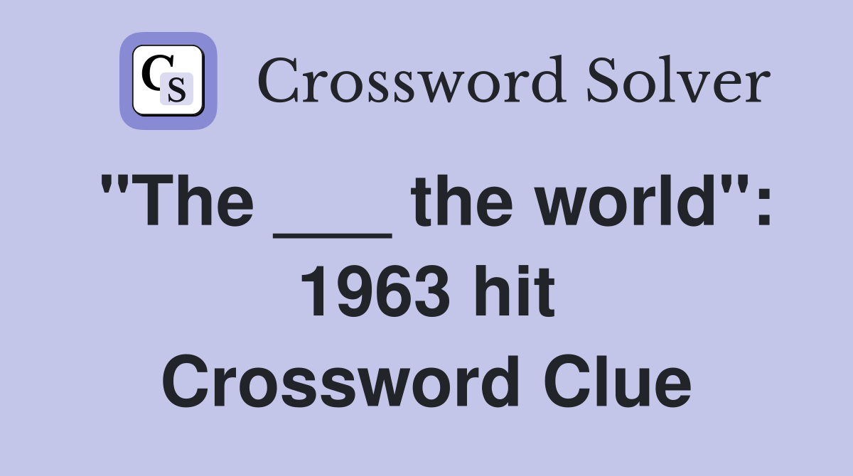 "The ___ the world": 1963 hit Crossword Clue