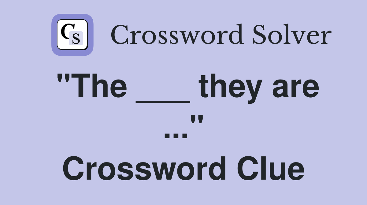 "The ___ they are ..." Crossword Clue