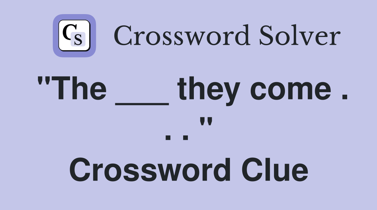 "The ___ they come . . . " Crossword Clue