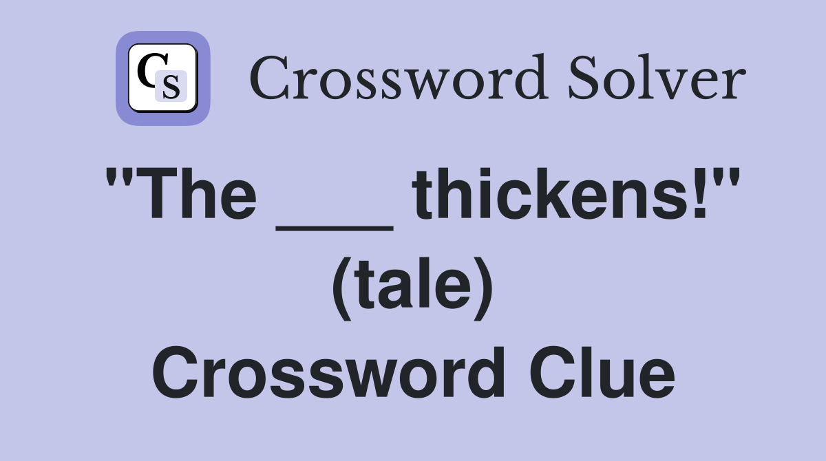 "The ___ thickens!" (tale) Crossword Clue