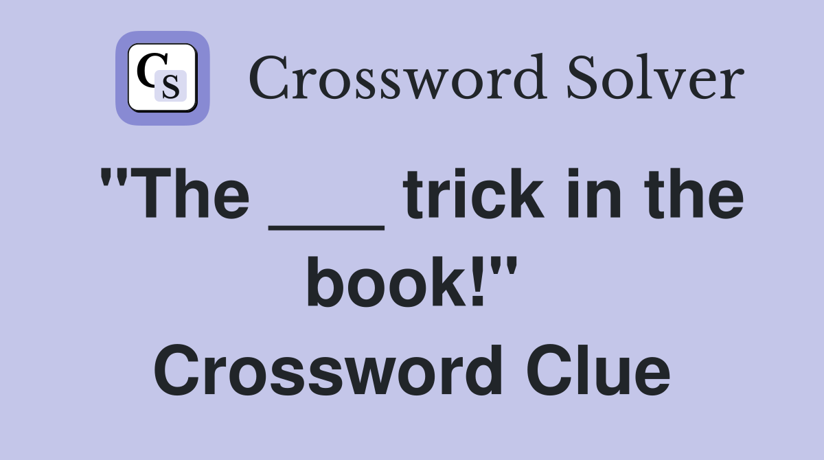 "The ___ trick in the book!" Crossword Clue