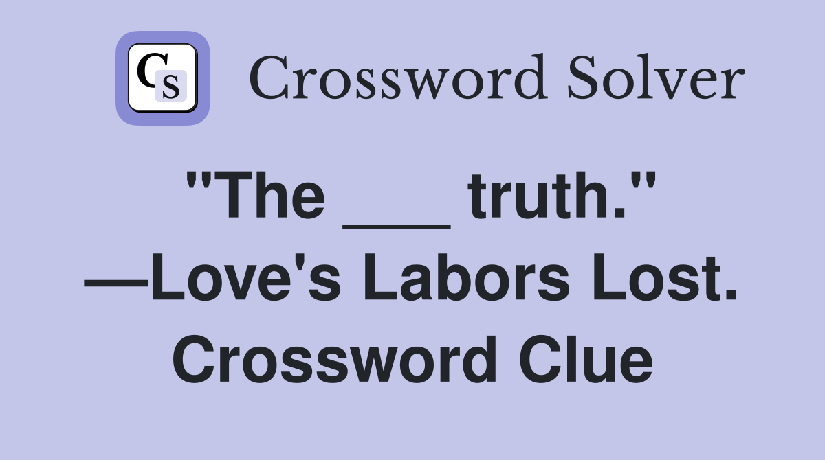 "The ___ truth." —Love's Labors Lost. Crossword Clue