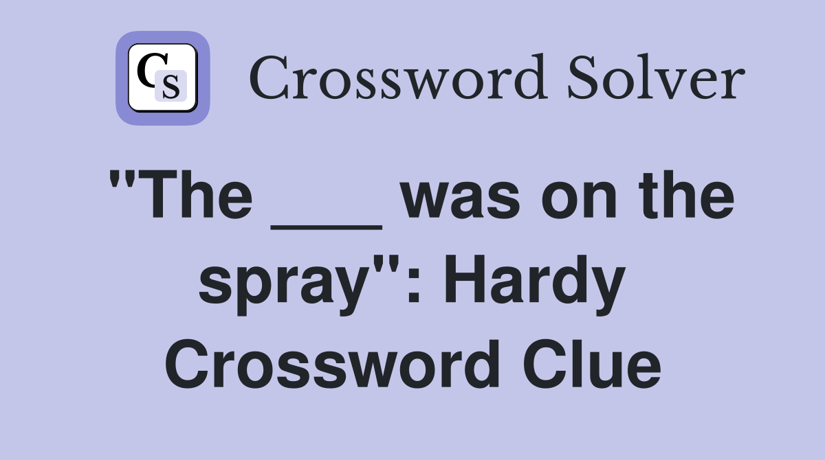 "The ___ was on the spray": Hardy Crossword Clue